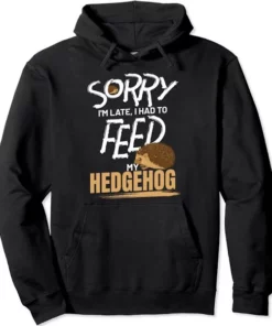 sorry i'm late, i had to feed my hedgehog hoodie